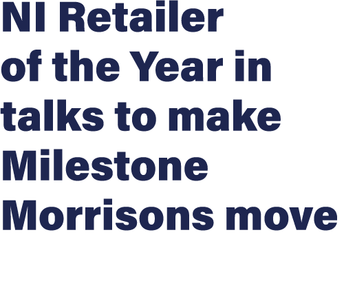 NI Retailer of the Year in talks to make Milestone Morrisons move