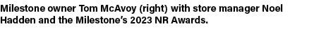 Milestone owner Tom McAvoy (right) with store manager Noel Hadden and the Milestone’s 2023 NR Awards.