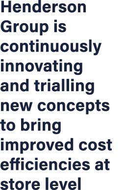 Henderson Group is continuously innovating and trialling new concepts to bring improved cost efficiencies at store le...