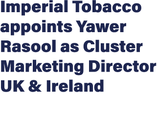 Imperial Tobacco appoints Yawer Rasool as Cluster Marketing Director UK & Ireland