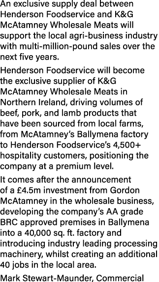 An exclusive supply deal between Henderson Foodservice and K&G McAtamney Wholesale Meats will support the local agri ...