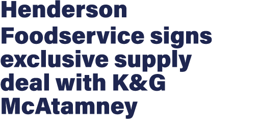 Henderson Foodservice signs exclusive supply deal with K&G McAtamney