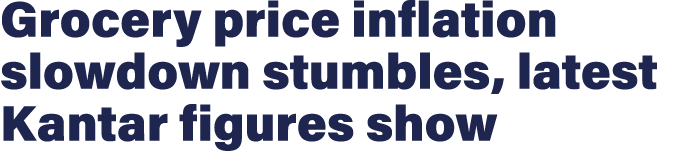 Grocery price inflation slowdown stumbles, latest Kantar figures show