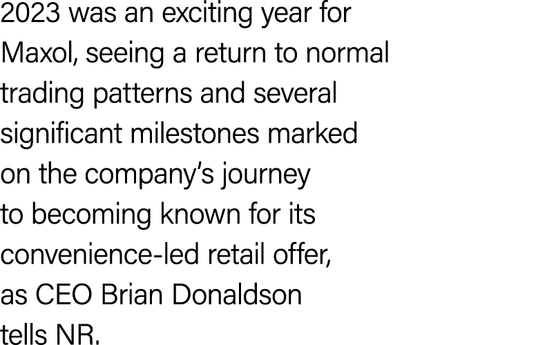 2023 was an exciting year for Maxol, seeing a return to normal trading patterns and several significant milestones ma...