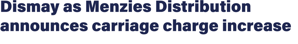 Dismay as Menzies Distribution announces carriage charge increase 
