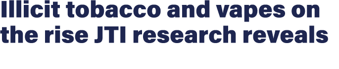 Illicit tobacco and vapes on the rise JTI research reveals 