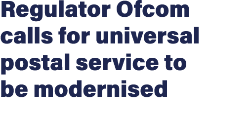 Regulator Ofcom calls for universal postal service to be modernised