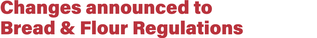 Changes announced to Bread & Flour Regulations