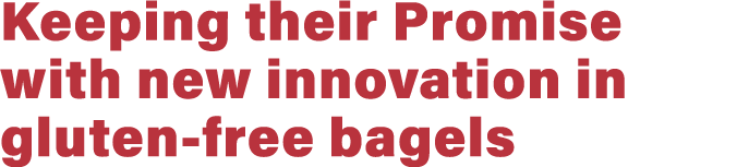 Keeping their Promise with new innovation in gluten free bagels