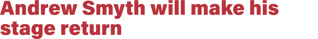 Andrew Smyth will make his stage return