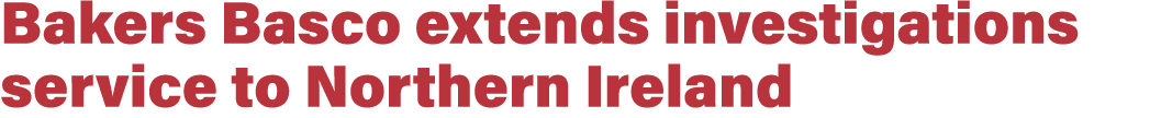 Bakers Basco extends investigations service to Northern Ireland