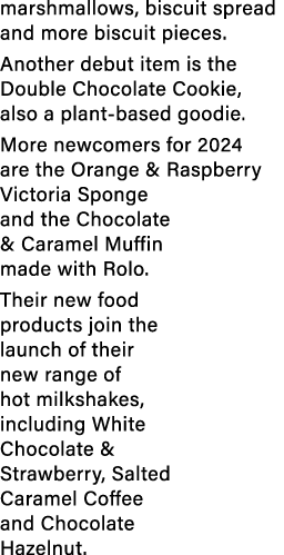 marshmallows, biscuit spread and more biscuit pieces. Another debut item is the Double Chocolate Cookie, also a plant...