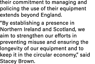 their commitment to managing and policing the use of their equipment extends beyond England. “By establishing a prese...