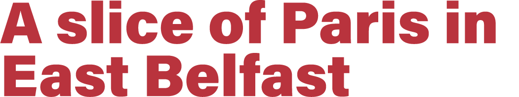 A slice of Paris in East Belfast