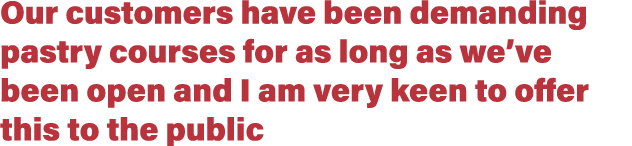 Our customers have been demanding pastry courses for as long as we’ve been open and I am very keen to offer this to t...