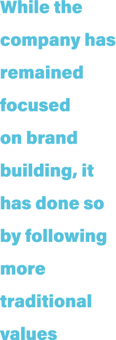 While the company has remained focused on brand building, it has done so by following more traditional values