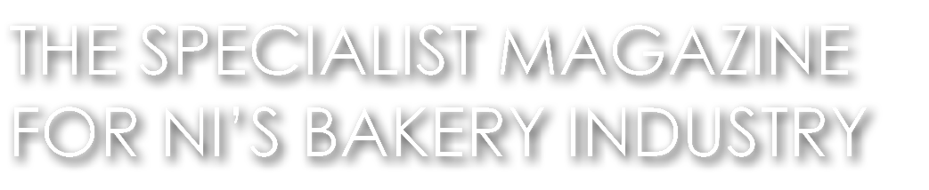 THE SPECIALIST MAGAZINE FOR NI S BAKERY INDUSTRY