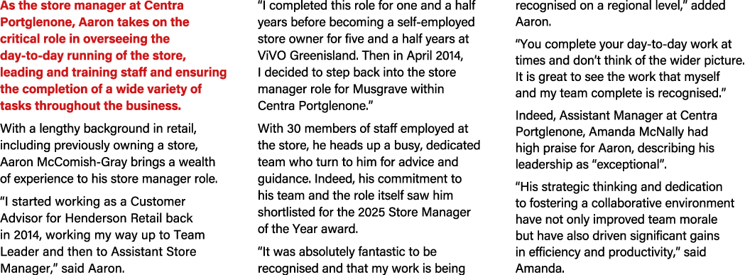As the store manager at Centra Portglenone, Aaron takes on the critical role in overseeing the day to day running of ...