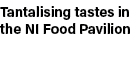 Tantalising tastes in the NI Food Pavilion