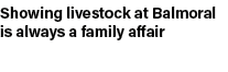 Showing livestock at Balmoral is always a family affair