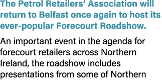 The Petrol Retailers’ Association will return to Belfast once again to host its ever popular Forecourt Roadshow. An i...