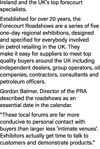 Ireland and the UK’s top forecourt specialists. Established for over 20 years, the Forecourt Roadshows are a series o...