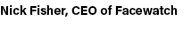 Nick Fisher, CEO of Facewatch 
