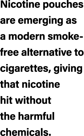 Nicotine pouches are emerging as a modern smoke free alternative to cigarettes, giving that nicotine hit without the ...