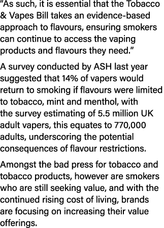 “As such, it is essential that the Tobacco & Vapes Bill takes an evidence based approach to flavours, ensuring smoker...