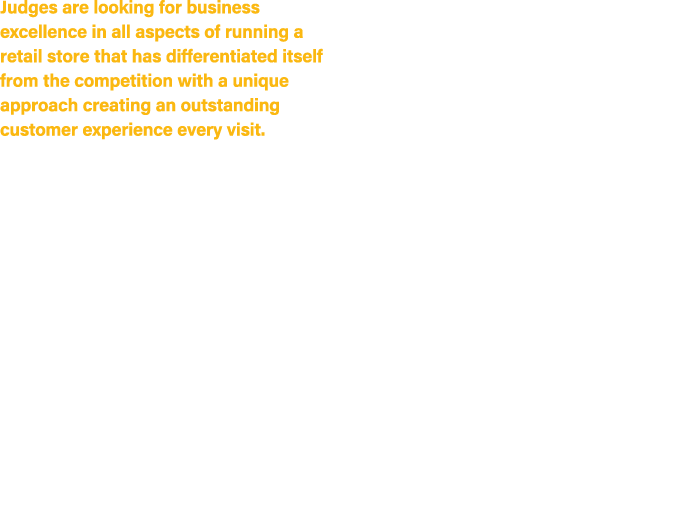 Judges are looking for business excellence in all aspects of running a retail store that has differentiated itself fr...