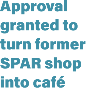 Approval granted to turn former SPAR shop into caf 