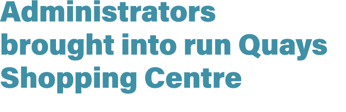 Administrators brought into run Quays Shopping Centre