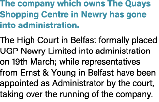 The company which owns The Quays Shopping Centre in Newry has gone into administration. The High Court in Belfast for...