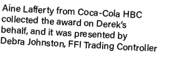 Aine Lafferty from Coca Cola HBC collected the award on Derek’s behalf, and it was presented by Debra Johnston, FFI T...