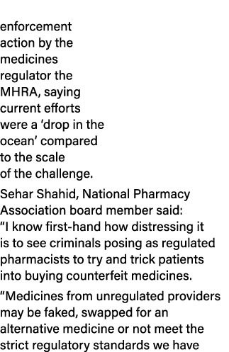 enforcement action by the medicines regulator the MHRA, saying current efforts were a ‘drop in the ocean’ compared to...
