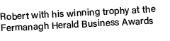 Robert with his winning trophy at the Fermanagh Herald Business Awards