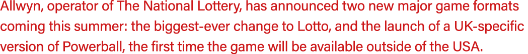 Allwyn, operator of The National Lottery, has announced two new major game formats coming this summer: the biggest ev...