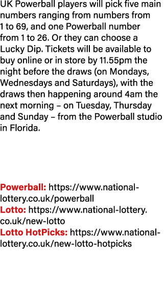 UK Powerball players will pick five main numbers ranging from numbers from 1 to 69, and one Powerball number from 1 t...