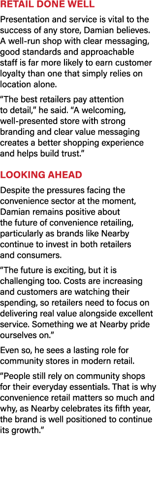 Retail done well Presentation and service is vital to the success of any store, Damian believes. A well run shop with...