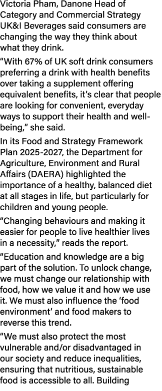 Victoria Pham, Danone Head of Category and Commercial Strategy UK&I Beverages said consumers are changing the way the...