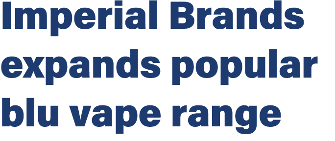 Imperial Brands expands popular blu vape range
