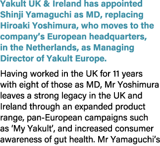 Yakult UK & Ireland has appointed Shinji Yamaguchi as MD, replacing Hiroaki Yoshimura, who moves to the company’s Eur...