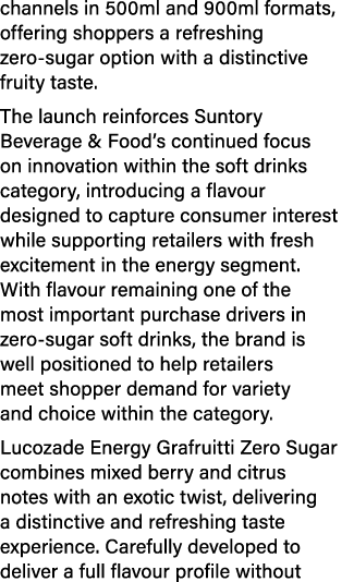 channels in 500ml and 900ml formats, offering shoppers a refreshing zero sugar option with a distinctive fruity taste...