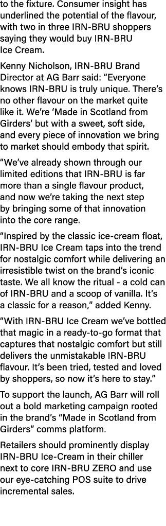 to the fixture. Consumer insight has underlined the potential of the flavour, with two in three IRN BRU shoppers sayi...