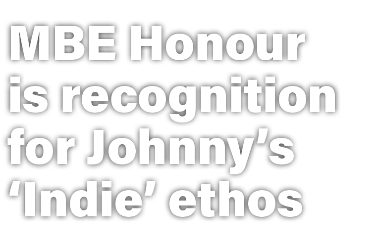 MBE Honour is recognition for Johnny’s ‘Indie’ ethos 