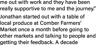 me out with work and they have been really supportive to me and the journey.” Jonathan started out with a table of lo...