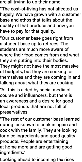 are all trying to up their game. “The cost of living has not affected us hugely. We have grown with a customer base a...