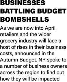 BUSINESSES BATTLING BUDGET BOMBSHELLS As we are now into April, retailers and the wider grocery industry will face a ...