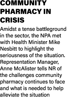 COMMUNITY PHARMACY IN CRISIS Amidst a tense battleground in the sector, the NPA met with Health Minister Mike Nesbitt...