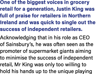 One of the biggest voices in grocery retail for a generation, Justin King was full of praise for retailers in Norther...